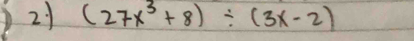 21 (27x^3+8)/ (3x-2)