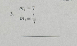 m_1=7
3. m_2= 1/7 
_