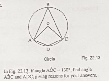 Circle Fig. 22.13 
In Fig. 22.13, if angle Ahat OC=130° , find angle
Ahat BC and Ahat DC , giving reasons for your answers.