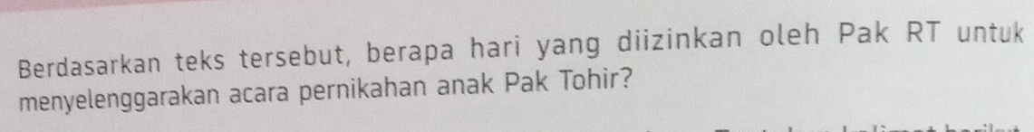 Berdasarkan teks tersebut, berapa hari yang diizinkan oleh Pak RT untuk 
menyelenggarakan acara pernikahan anak Pak Tohir?