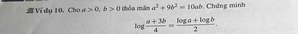 Ví dụ 10. Cho a>0, b>0 thỏa mãn a^2+9b^2=10ab. Chứng minh
log  (a+3b)/4 = (log a+log b)/2 .