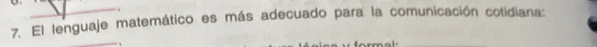 El lenguaje matemático es más adecuado para la comunicación cotidiana: 
_.