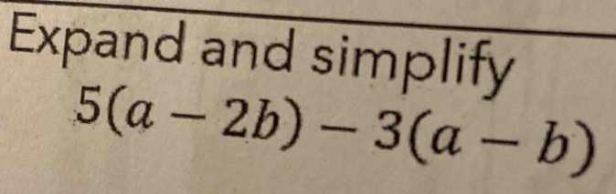 Expand and simplify
5(a-2b)-3(a-b)