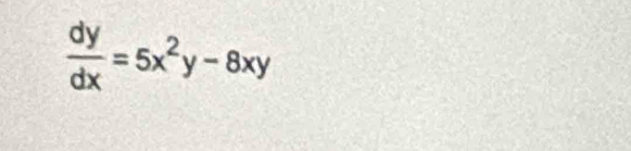  dy/dx =5x^2y-8xy