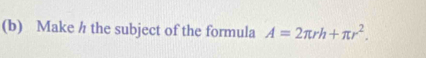 Make h the subject of the formula A=2π rh+π r^2.