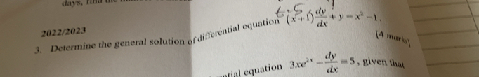 2022/2023
3. Determine the general solution of differential equation (x+1) dy/dx +y=x^2-1. 
[4 marks]
ntial equation 3xe^(2x)- dy/dx =5 , given that