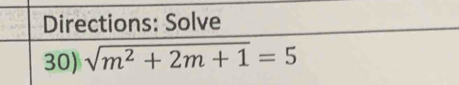 Directions: Solve 
30) sqrt(m^2+2m+1)=5