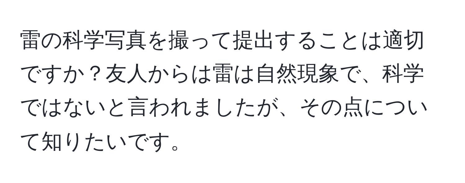 雷の科学写真を撮って提出することは適切ですか？友人からは雷は自然現象で、科学ではないと言われましたが、その点について知りたいです。