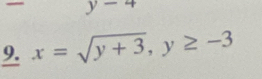 y-
9. x=sqrt(y+3), y≥ -3