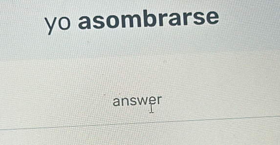 yo asombrarse 
answer