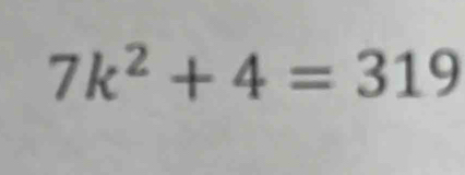 7k^2+4=319