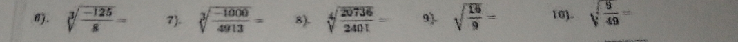 6). sqrt[3](frac -125)8= 7). sqrt[3](frac -1000)4913= 8). sqrt[4](frac 20736)2401= sqrt(frac 16)9= 10). sqrt(frac 9)49=