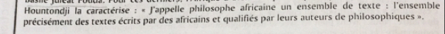 Hountondji la caractérise : « J'appelle philosophe africaine un ensemble de texte : l'ensemble 
précisément des textes écrits par des africains et qualifiés par leurs auteurs de philosophiques ».