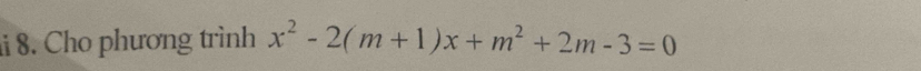 Cho phương trình x^2-2(m+1)x+m^2+2m-3=0