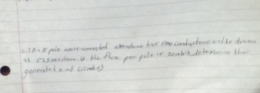( ) An 8 pole ware coneted annatune her ooo conductors and to drien 
at c2srevimom. I be fax per pole is zonlb, deteromine the 
generated emf (12rde)