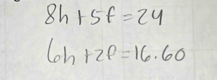 8h+5f=24
6h+2f=16.60