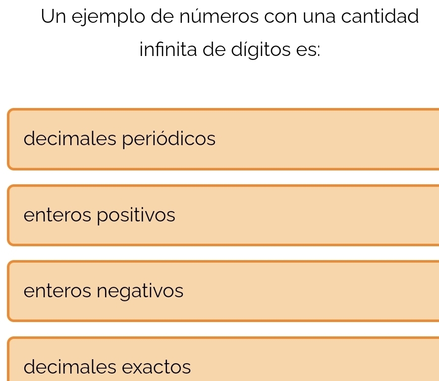 Un ejemplo de números con una cantidad
infinita de dígitos es:
decimales periódicos
enteros positivos
enteros negativos
decimales exactos