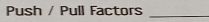 Push / Pull Factors_