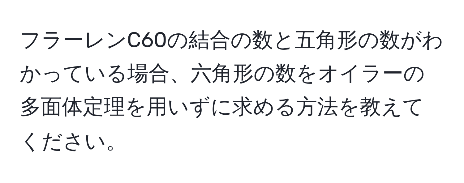 フラーレンC60の結合の数と五角形の数がわかっている場合、六角形の数をオイラーの多面体定理を用いずに求める方法を教えてください。