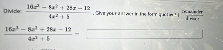 Divide:  (16x^3-8x^2+28x-12)/4x^2+5 . Give your answer in the form quotien + remainder/divisor 
 (16x^3-8x^2+28x-12)/4x^2+5 =
□