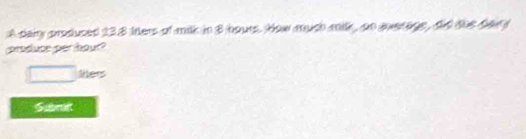 Solved: A daiy produced 238 tters of milk in B hours. How much milk, on ...