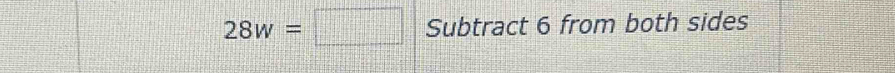 28w=□ Subtract 6 from both sides