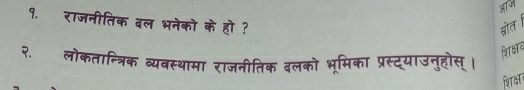 १. राजनीतिक दल भनेको के हो ? 
सोत 
२.लोकतान्त्रिक व्यवस्थामा राजनीतिक वलको भूमिका प्रस्ट्याउनुहोस्। 
शि्ष न 
शिक्ष