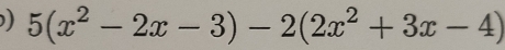 ) 5(x^2-2x-3)-2(2x^2+3x-4)