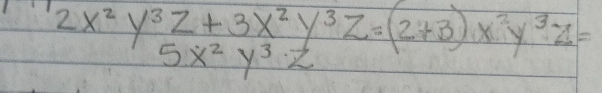 2x^2y^3z+3x^2y^3z=(2+3)x^2y^3z=
5x^2y^3z