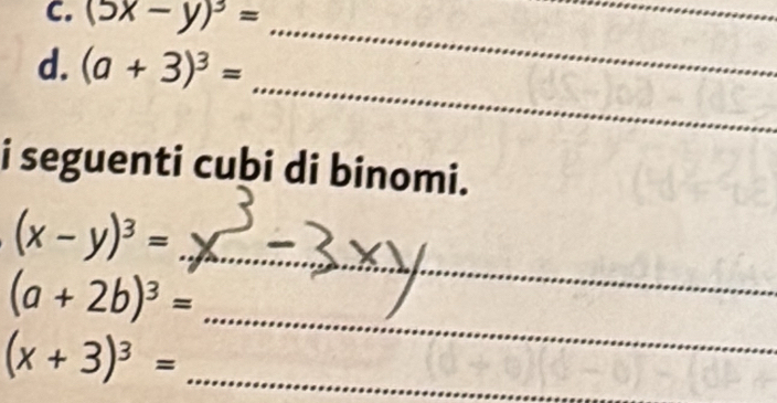 (5x-y)^3= _ 
_ 
d. (a+3)^3=
_ 
i seguenti cubi di binomi. 
_
(x-y)^3=
(a+2b)^3=
(x+3)^3= _ 
_