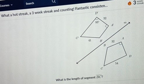 Courses Search
What a hot streak, a 3 week streak and counting! Fantastic consisten... 3 
What is the length of segment overline BC