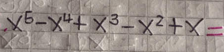 x^5-x^4+x^3-x^2+x=