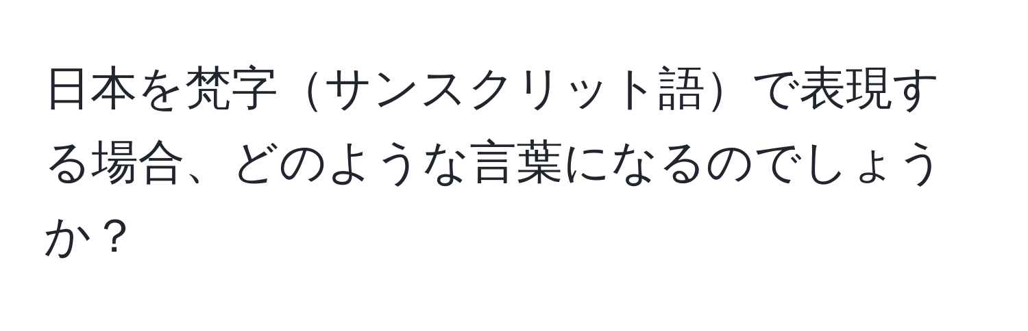 日本を梵字サンスクリット語で表現する場合、どのような言葉になるのでしょうか？