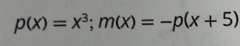 p(x)=x^3; m(x)=-p(x+5)