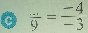  (...)/9 = (-4)/-3 