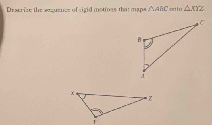 Describe the sequence of rigid motions that maps △ ABC onto △ XYZ