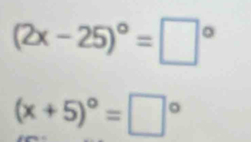 (2x-25)^circ =□°
(x+5)^circ =□°