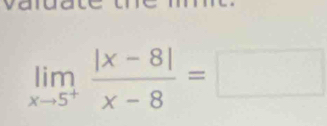 limlimits _xto 5^+ (|x-8|)/x-8 =□