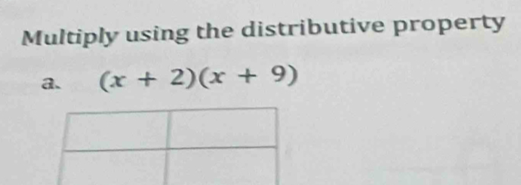 Multiply using the distributive property 
a. (x+2)(x+9)