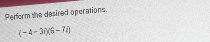 Perform the desired operations.
(-4-3i)(6-7i)