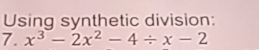 Using synthetic division: 
7. x^3-2x^2-4/ x-2