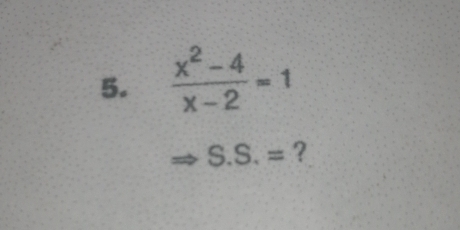  (x^2-4)/x-2 =1
S.S.= ?