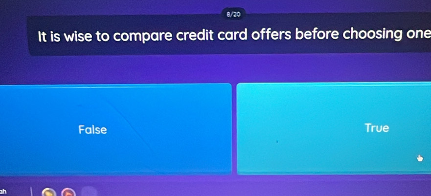 8/20
It is wise to compare credit card offers before choosing one
False True
h