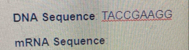 DNA Sequence: TACCGAAGG 
mRNA Sequence