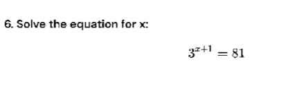 Solve the equation for x :
3^(x+1)=81