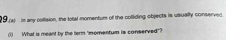 .(a) In any collision, the total momentum of the colliding objects is usually conserved. 
(i) What is meant by the term ‘momentum is conserved’?