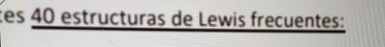 tes 40 estructuras de Lewis frecuentes: