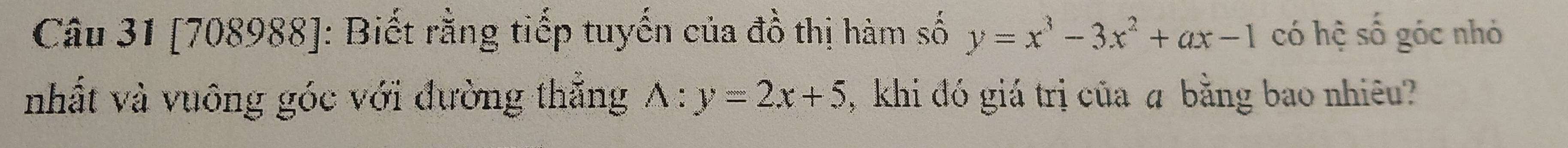 [708988]: Biết rằng tiếp tuyến của đồ thị hàm số y=x^3-3x^2+ax-1 có hệ số góc nhỏ
nhất và vuông góc với đường thẳng A:y=2x+5 , khi đó giá trị của ā bằng bao nhiêu?