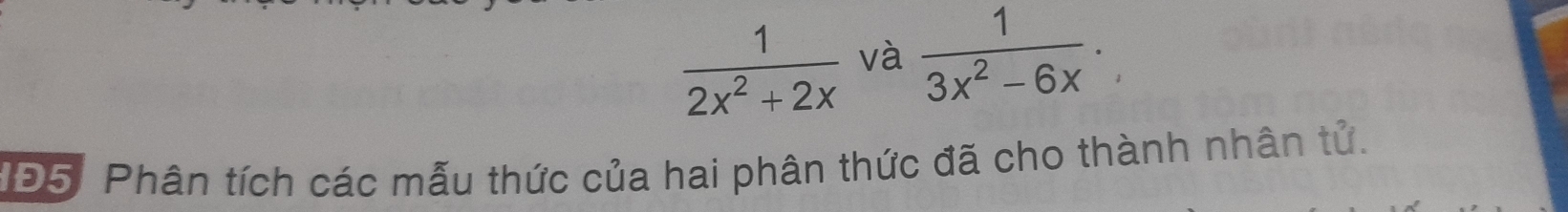  1/2x^2+2x  và  1/3x^2-6x . 
*Đ5. Phân tích các mẫu thức của hai phân thức đã cho thành nhân tử.