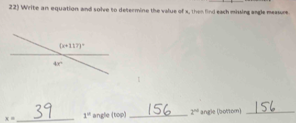 Write an equation and solve to determine the value of x, then find each missing angle measure.
x= _angle (top) _ 2^(nd) angle (bottom)_
1^(st)